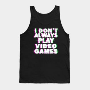 I Don't Always Play Video Games Tank Top